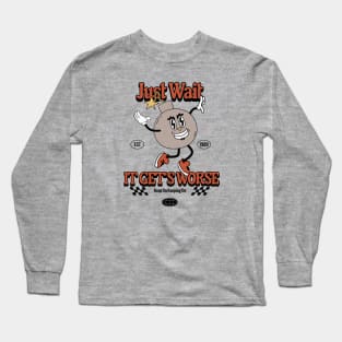 Just Wait It Gets Worse Long Sleeve T-Shirt